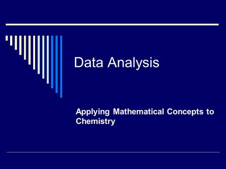Data Analysis Applying Mathematical Concepts to Chemistry.