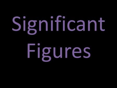 Significant Figures. What are Sig Figs? Significant Figures are the digits in a measurement that are either knowns or estimates. 130.56 cm = 5 sig figs.