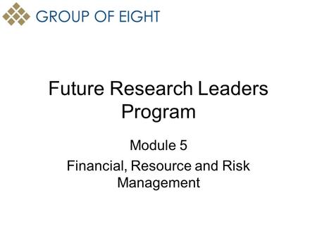 Future Research Leaders Program Module 5 Financial, Resource and Risk Management.