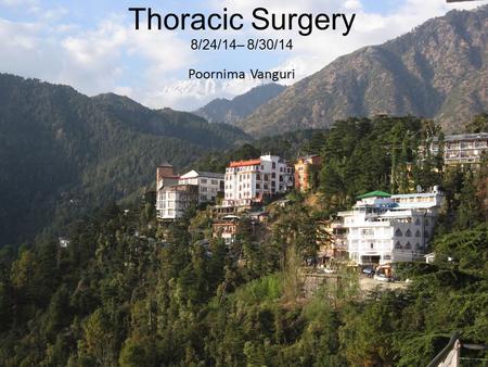 Thoracic Surgery 8/24/14– 8/30/14 Poornima Vanguri.