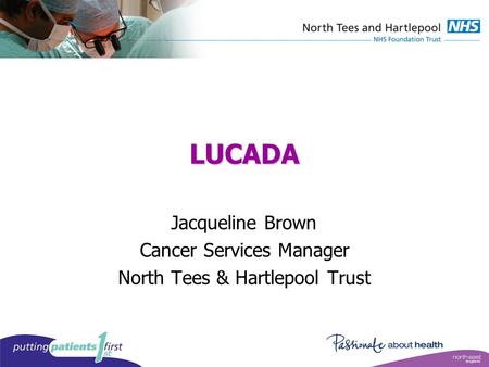 LUCADA Jacqueline Brown Cancer Services Manager North Tees & Hartlepool Trust.