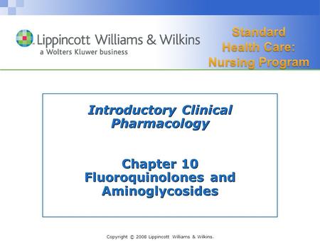 Copyright © 2008 Lippincott Williams & Wilkins. Introductory Clinical Pharmacology Chapter 10 Fluoroquinolones and Aminoglycosides.