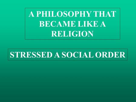 A PHILOSOPHY THAT BECAME LIKE A RELIGION STRESSED A SOCIAL ORDER.