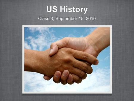 US History Class 3, September 15, 2010. Dec of i We hold these truths to be self evident, that all men are created equal, that we are endowed by our creator.