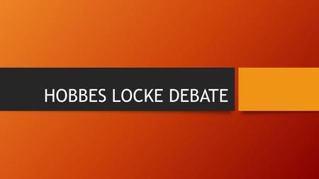 HOBBES LOCKE DEBATE. BELLWORK Please take out your Graphic Organizers from Tuesday. Take a couple of minutes to discuss with your groups and complete.