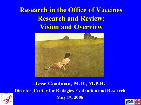 Research in the Office of Vaccines Research and Review: Vision and Overview Jesse Goodman, M.D., M.P.H. Director, Center for Biologics Evaluation and Research.