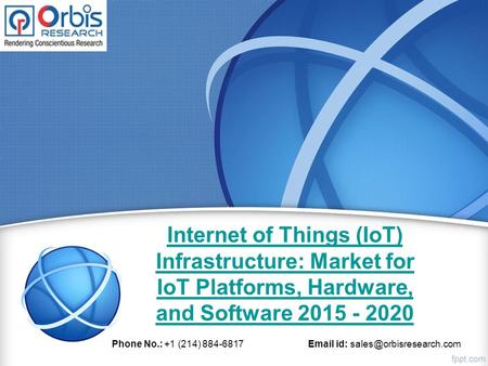 Internet of Things (IoT) Infrastructure: Market for IoT Platforms, Hardware, and Software 2015 - 2020 Phone No.: +1 (214) 884-6817  id: