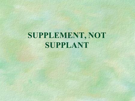 SUPPLEMENT, NOT SUPPLANT SUPPLEMENT, NOT SUPPLANT TESTS District Level: Maintenance of Effort School Level: Comparability of Services Child Level: Educational.