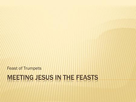 Feast of Trumpets  Lev 23:23-25  23 And the L ORD spoke to Moses, saying, 24 “Speak to the people of Israel, saying, In the seventh month, on the first.