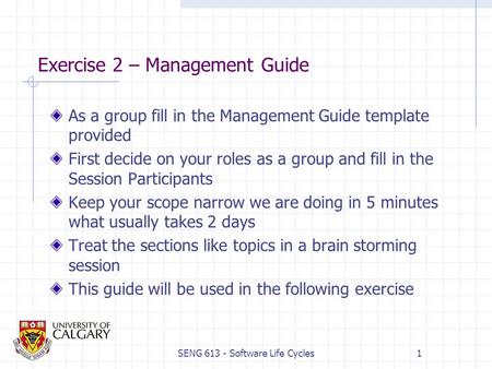 SENG 613 - Software Life Cycles1 Exercise 2 – Management Guide As a group fill in the Management Guide template provided First decide on your roles as.
