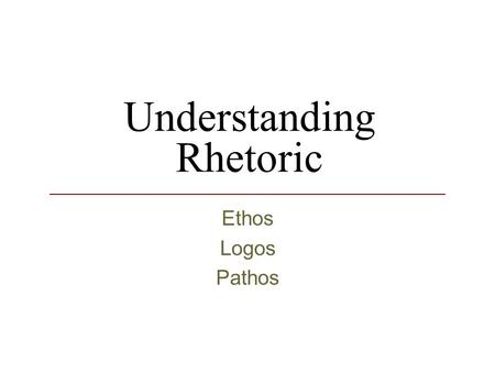 Understanding Rhetoric Ethos Logos Pathos. Aristotle and Rhetoric Rhetoric (n) - the art of speaking or writing effectively. According to Aristotle, rhetoric.