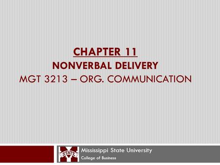 CHAPTER 11 NONVERBAL DELIVERY MGT 3213 – ORG. COMMUNICATION Mississippi State University College of Business.