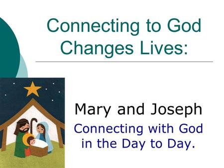 Connecting to God Changes Lives: Mary and Joseph Connecting with God in the Day to Day.