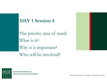 Building Strong Library Associations | Regional Convenings DAY 1 Session 4 The priority area of need: What is it? Why is it important? Who will be involved?