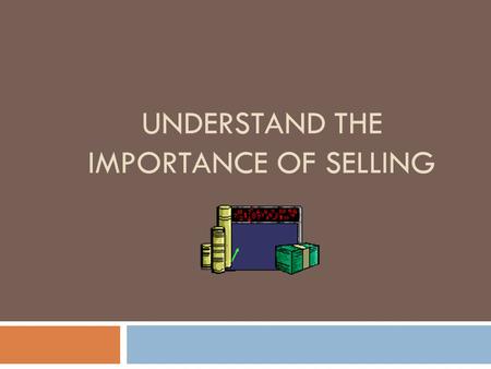 UNDERSTAND THE IMPORTANCE OF SELLING. Selling is…  Any form of direct, personal communication between a salesperson and a prospective customer  Communication.