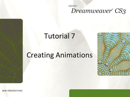 Tutorial 7 Creating Animations. XP Objectives Learn about animation Create a timeline Add AP divs and graphics to a timeline Move and resize animation.