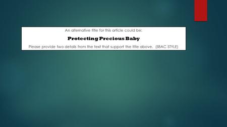 An alternative title for this article could be: Protecting Precious Baby Please provide two details from the text that support the title above. (SBAC STYLE)