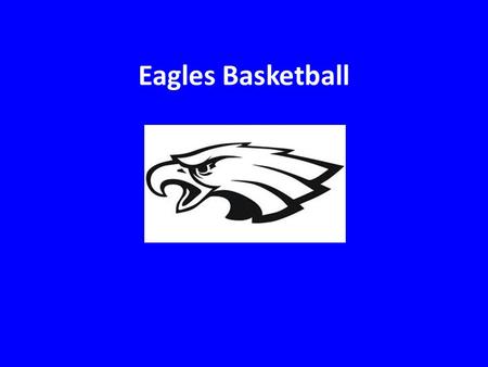Eagles Basketball. Team Goals Be a Leader both on and off the court. Improve each day as a team Be coachable Give 100 % every day in practice or games.