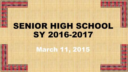 SENIOR HIGH SCHOOL SY 2016-2017 March 11, 2015.