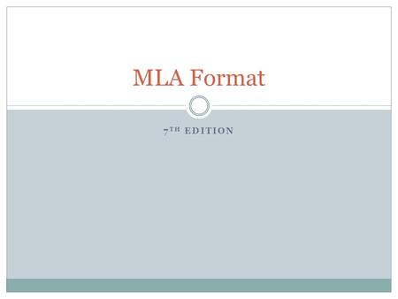 7 TH EDITION MLA Format. UPPER LEFT HAND CORNER DOUBLE SPACED LIST: YOUR NAME, TEACHER’S NAME, COURSE TITLE, AND THE DATE THE DATE IS WRITTEN IN THIS.