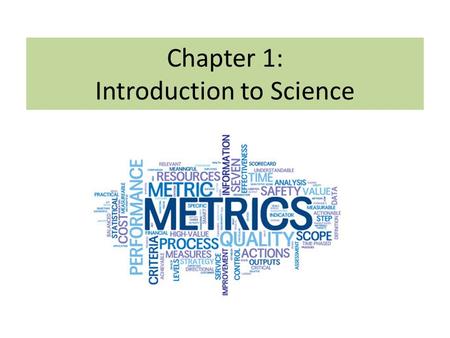 Chapter 1: Introduction to Science. The Metric System Length  Unit: meter (m) liter (l) gram (g) Volume – amount of space an object takes up  Unit: