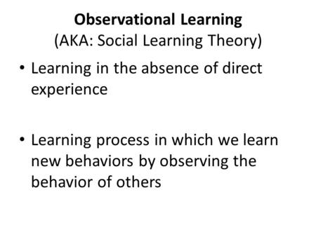 Observational Learning (AKA: Social Learning Theory)