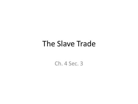 The Slave Trade Ch. 4 Sec. 3. Roots of Slave Trade Exploring the Coast – 1400s: Europeans searched for route around Africa to India – Established trading.