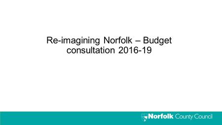 Re-imagining Norfolk – Budget consultation 2016-19.
