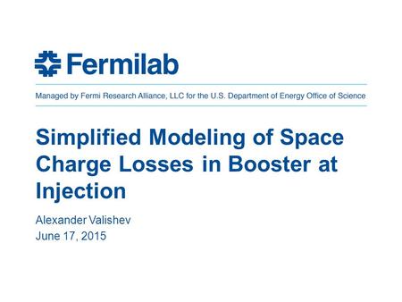 Simplified Modeling of Space Charge Losses in Booster at Injection Alexander Valishev June 17, 2015.