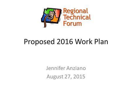 Proposed 2016 Work Plan Jennifer Anziano August 27, 2015.