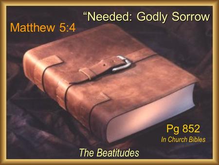 “Needed: Godly Sorrow Matthew 5:4 The Beatitudes Pg 852