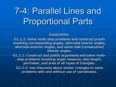 7-4: Parallel Lines and Proportional Parts Expectation: G1.1.2: Solve multi-step problems and construct proofs involving corresponding angles, alternate.