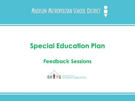 Special Education Plan Feedback Sessions. Agenda Welcome and Introductions Department of Student Services Purpose Why are we updating the Special Education.
