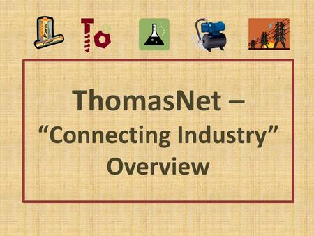ThomasNet – “Connecting Industry” Overview. ThomasNet Comprehensive Database Used to find manufacturers, distributors and service providers of industrial.