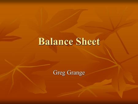 Balance Sheet Greg Grange. Assets Current Assets Current Assets  Definition: A resource controlled by the entity as a result of past events from which.