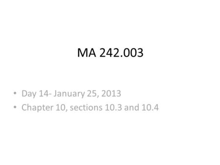 MA 242.003 Day 14- January 25, 2013 Chapter 10, sections 10.3 and 10.4.