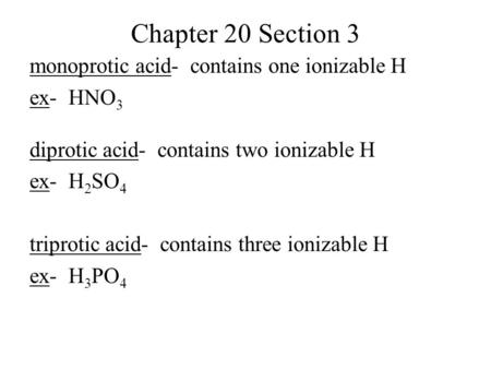 Chapter 20 Section 3 monoprotic acid- contains one ionizable H ex- HNO 3 diprotic acid- contains two ionizable H ex- H 2 SO 4 triprotic acid- contains.