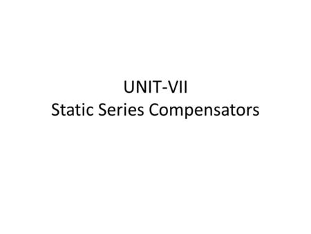 UNIT-VII Static Series Compensators