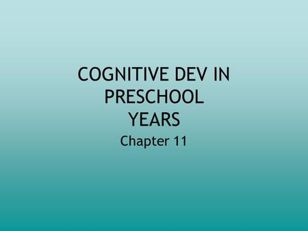 COGNITIVE DEV IN PRESCHOOL YEARS Chapter 11. PRESCHOOLER THOUGHT Preschoolers think differently than adults Preschoolers’ thinking is tied to concrete.