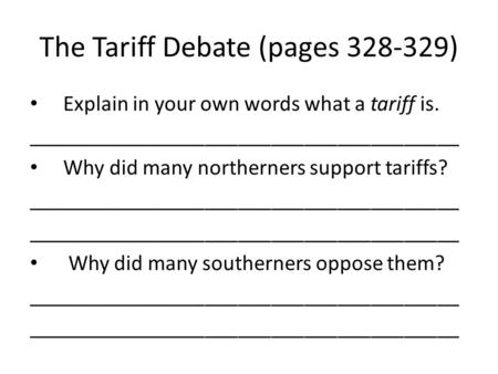 The Tariff Debate (pages 328-329) Explain in your own words what a tariff is. _______________________________________ Why did many northerners support.