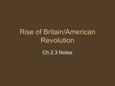 Rise of Britain/American Revolution Ch 2.3 Notes.