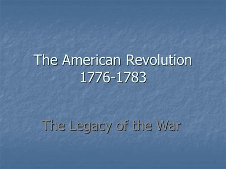 The American Revolution 1776-1783 The Legacy of the War.
