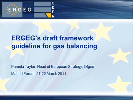 Pamela Taylor, Head of European Strategy, Ofgem Madrid Forum, 21-22 March 2011 ERGEG’s draft framework guideline for gas balancing.