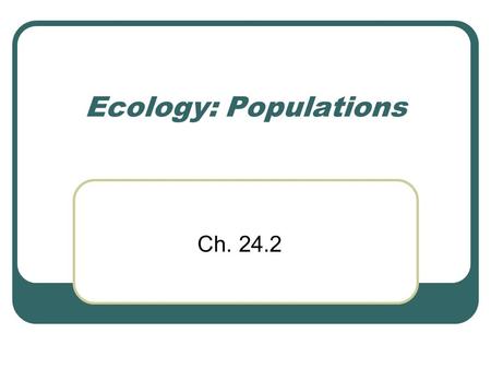 Ecology: Populations Ch. 24.2. Food and Space Organisms living in the wild do not always have enough food or living space. Competition occurs when two.
