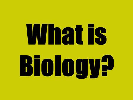 What is Biology? BIOLOGY the study of living things.