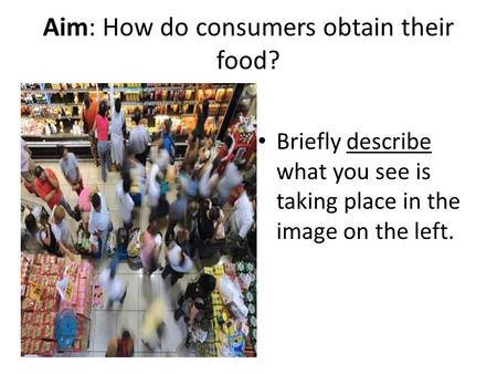 Aim: How do consumers obtain their food? Briefly describe what you see is taking place in the image on the left.