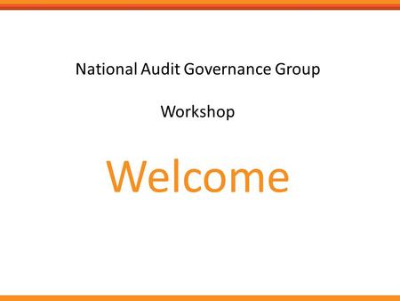 National Audit Governance Group Workshop Welcome.