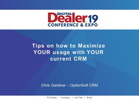 Full Name | Company | Job Title | Email Tips on how to Maximize YOUR usage with YOUR current CRM Chris Gardiner – OptionSoft CRM.