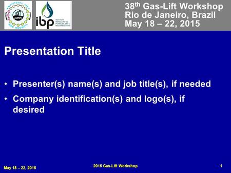 May 18 – 22, 2015 2015 Gas-Lift Workshop1 Presentation Title Presenter(s) name(s) and job title(s), if needed Company identification(s) and logo(s), if.