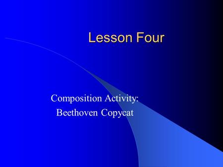 Lesson Four Composition Activity: Beethoven Copycat.